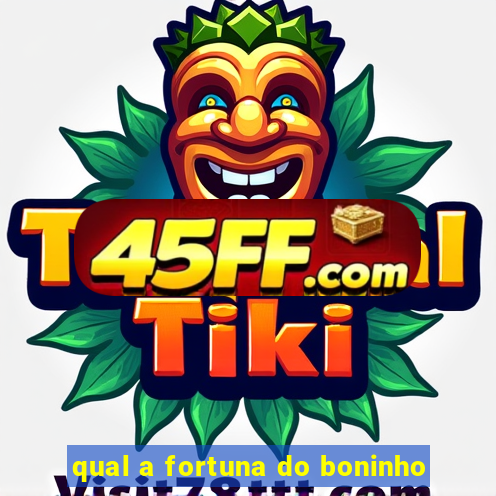 qual a fortuna do boninho